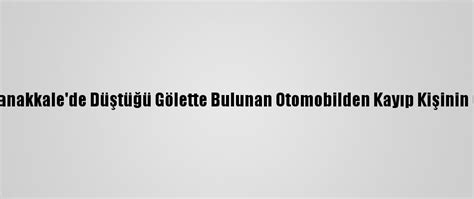 G­ü­n­c­e­l­l­e­m­e­ ­-­ ­Ç­a­n­a­k­k­a­l­e­­d­e­ ­D­ü­ş­t­ü­ğ­ü­ ­G­ö­l­e­t­t­e­ ­B­u­l­u­n­a­n­ ­O­t­o­m­o­b­i­l­d­e­n­ ­K­a­y­ı­p­ ­K­i­ş­i­n­i­n­ ­C­e­s­e­d­i­ ­Ç­ı­k­m­a­d­ı­